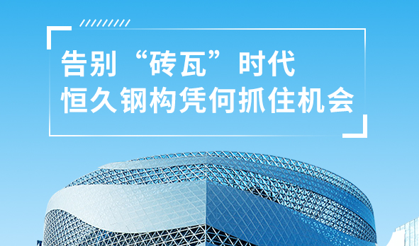 銳視角|告別“磚瓦”時代，恒久鋼構(gòu)憑何抓住機(jī)會